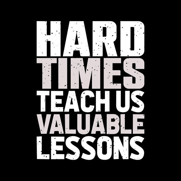 Hard times teach us valuable lessons vintage typography tshirt design