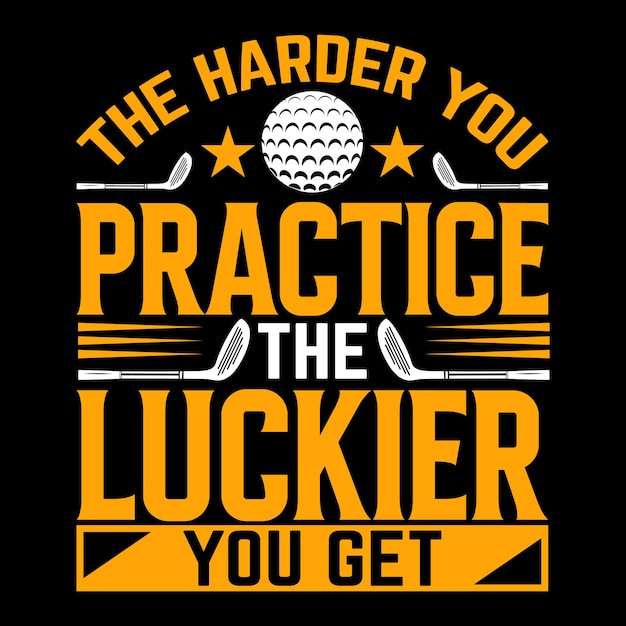 Vector the harder you practice the luckier you get best golf unique t shirt design vector illustration