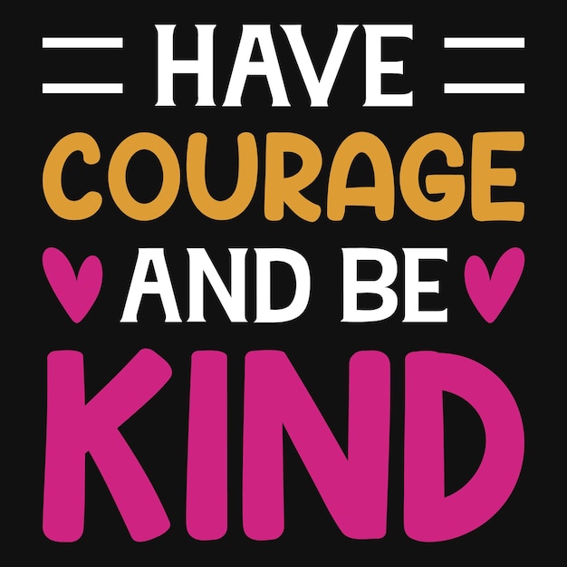 Have courage and be kind tshirt design