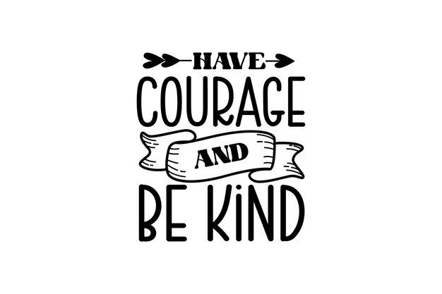 Have Courage and Be Kind Vector File