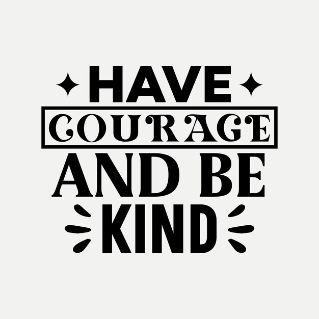 Have courage and be kind