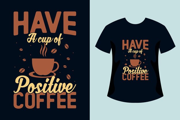 Have a cup of positive coffee typography lettering t shirt design