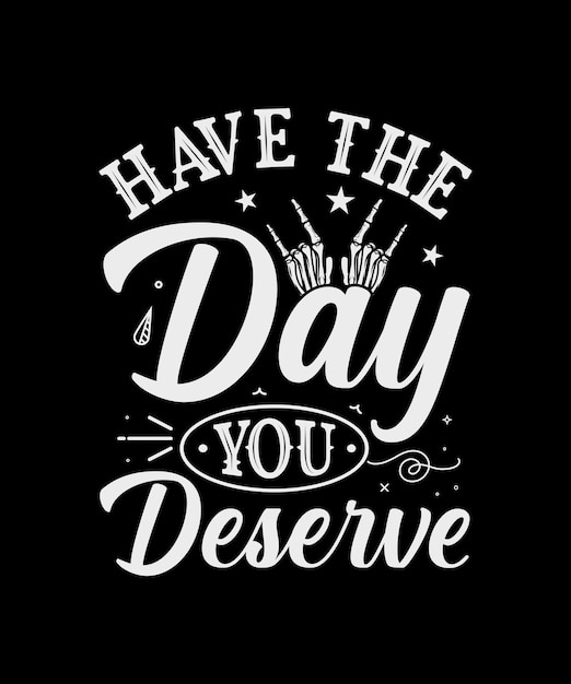 Have the day you deserve design