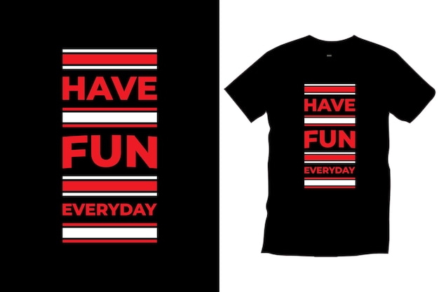 Have fun everyday. Modern quotes motivational inspirational typography black t shirt design vector.