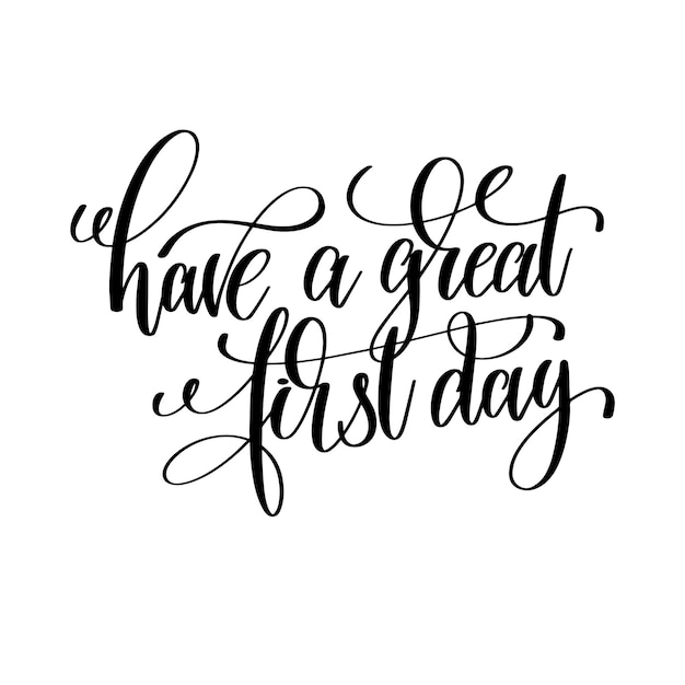 Have a great first day black and white hand written lettering positive quote