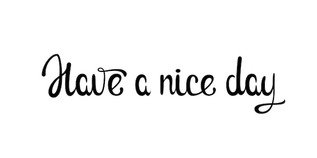 Have a nice day Black lettering on a white background