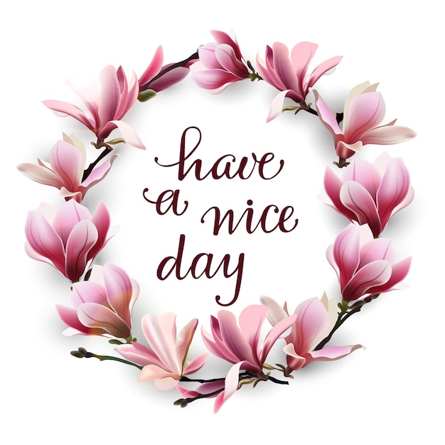 Have a nice day hand drawn lettering isolated on white background with wreath of pink magnolias