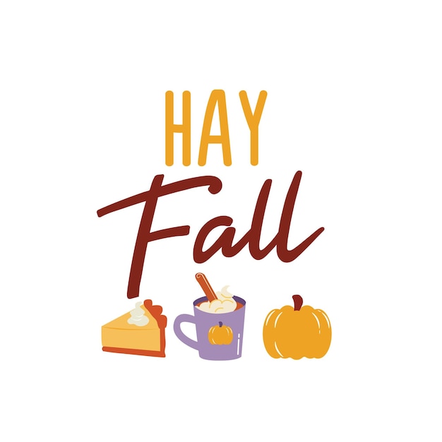 Hay Fall sign with pumpkin pie and coffee Vector Autumn Thanksgiving quote on white background