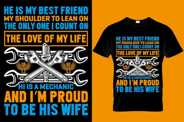 He is my best friend my shoulder to lean on the only one i count on the love of my life hi is a mechanic and i'm proud to be his wife Mechanic typography tshirt design with editable vector