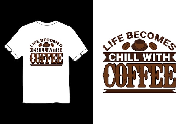 Het leven wordt chill met coffee t-shirt design