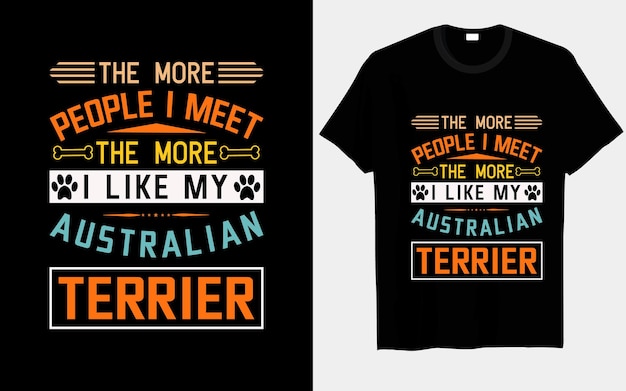 Hoe meer mensen ik ontmoet, hoe leuker ik de ontwerpen van mijn Australische terriërhond typografie t-shirts vind