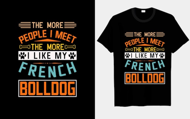 Hoe meer mensen ik ontmoet, hoe leuker ik mijn Franse bulldog Dog typografie T-shirt Designs vind.