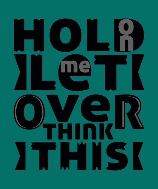 Hold on let me overthink this typography t-shirt design