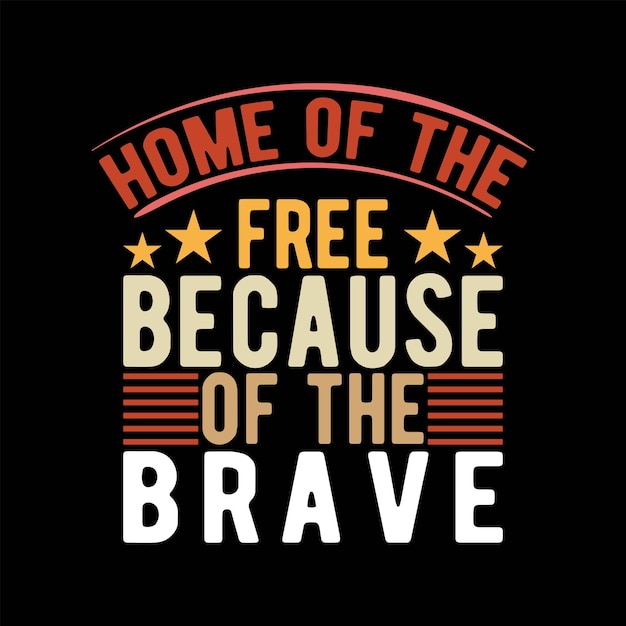 Home of The Free Because of The Brave