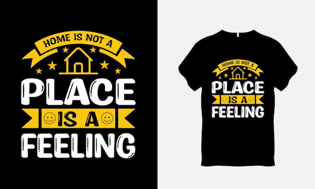 Home is not a Place is a Feeling Quote Typography T Shirt Design