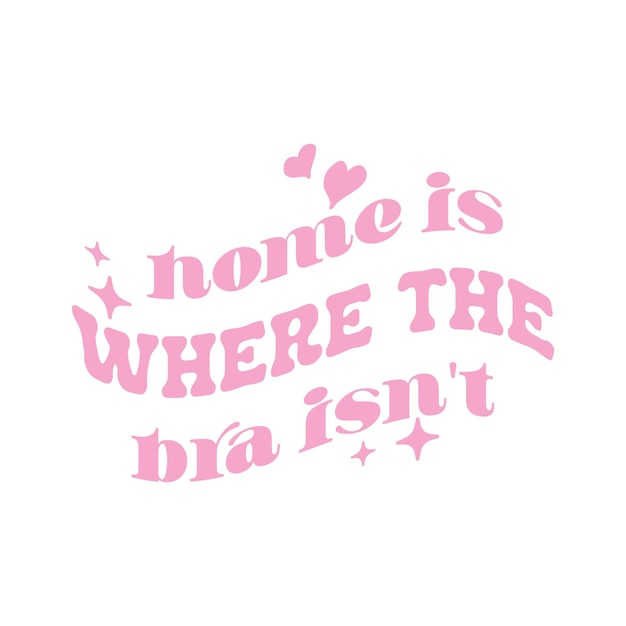 Home is where the bra isnt