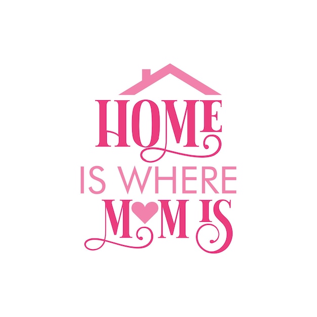 Vector home is where mom is quote. mom quote lettering