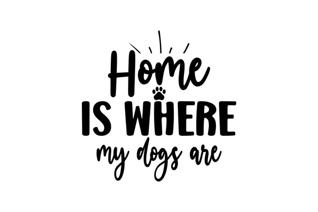 Home Is Where My Dogs Are