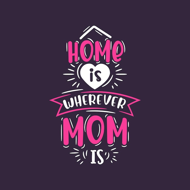 Home is wherever mom is mother39s day lettering design