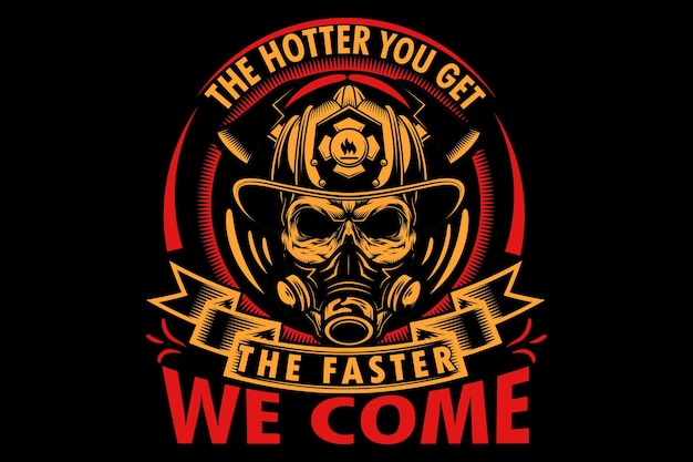 the hotter you get the faster we come firefighter tshirt design