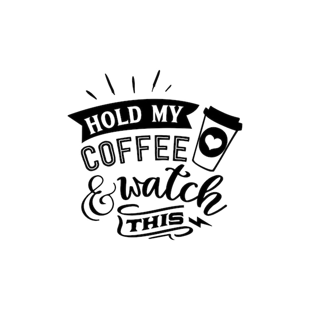 Houd mijn koffie vast en kijk hoe deze typografische belettering citeert voor het ontwerpen van een t-shirt