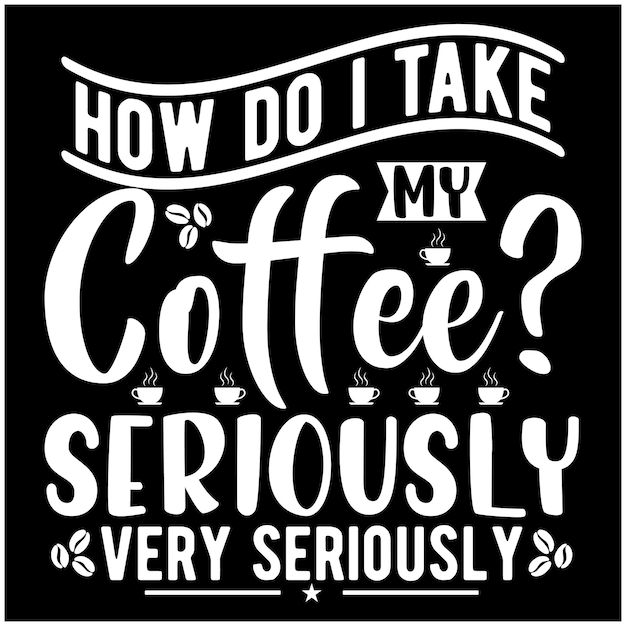 How do I take my coffee seriously very seriously coffee typography t shirt print on demand