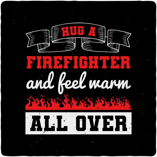 Vector hug a firefighter and feel warm all over typography tshirt design premium vector