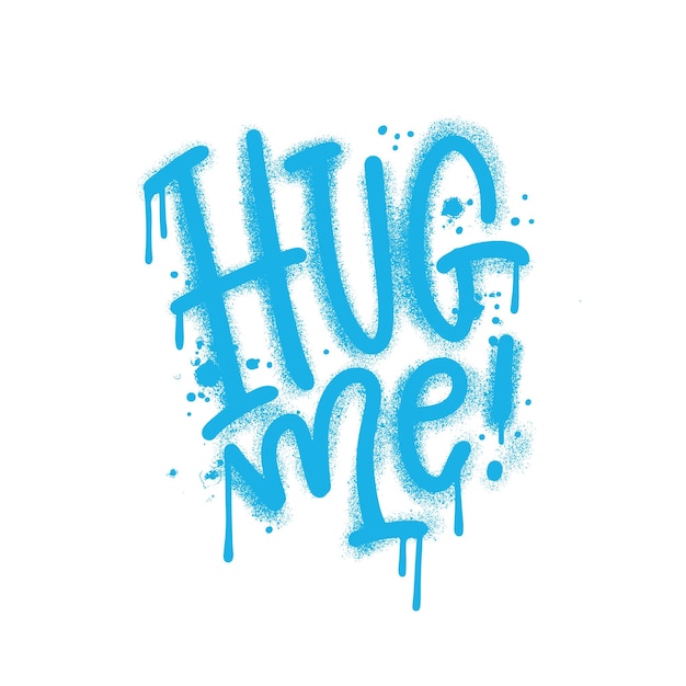 Vector hug me graffiti sprayed in blue over white splash effects and drops motivation quote