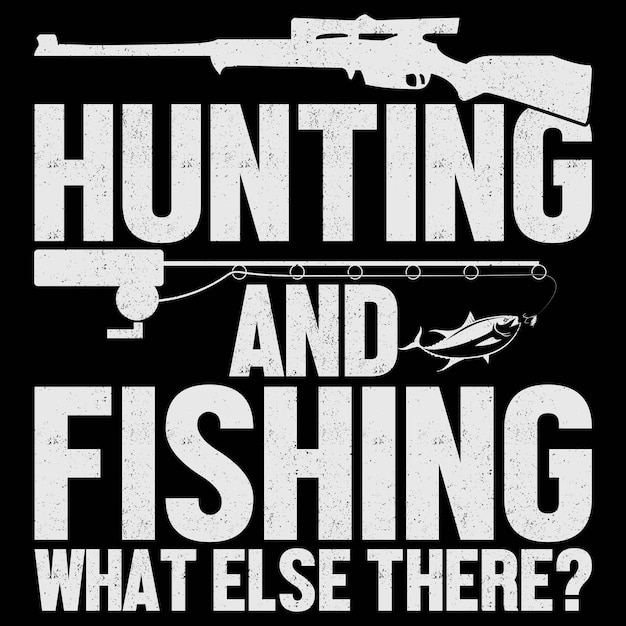 Hunting and fishing what else there