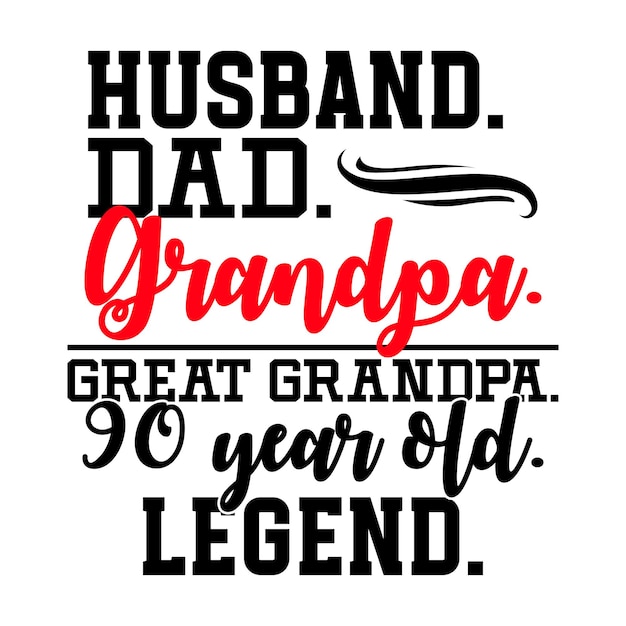 Husband dad grandpa great grandpa 90 year old legend dad lifestyle symbol husband dad quote graphic