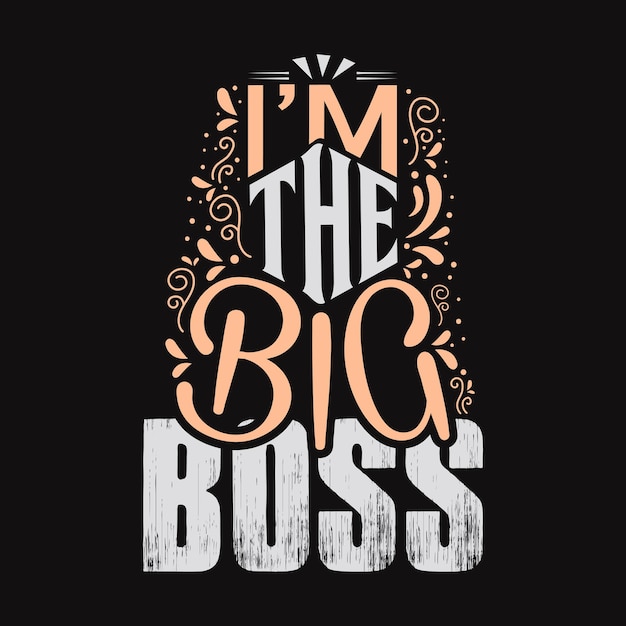 I am the big boss slogan typography, t-shirt design graphics, flowers elements, vectors.