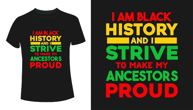 I am black history and I strive to make my ancestors proud t-shirt design