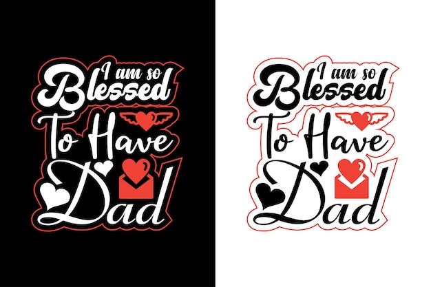 I am blessed to have dad. valentine's day lovely romantic vector design template