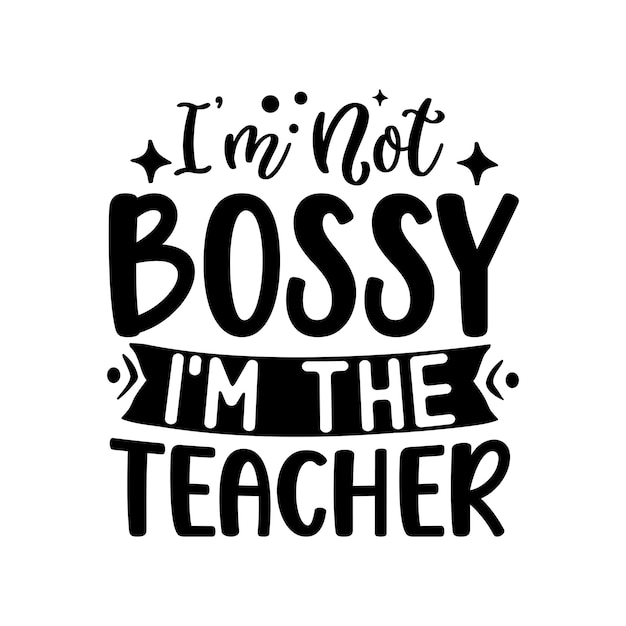 I am Not Bossy I am The Teacher