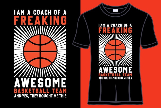 I am a coach of a freaking awesome basketball team and yes, they bought me this T shirt design