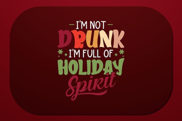 I am Not Drunk I m Full Of Holiday Spirit Christmas Design For Tshirt Design And Other Print Items