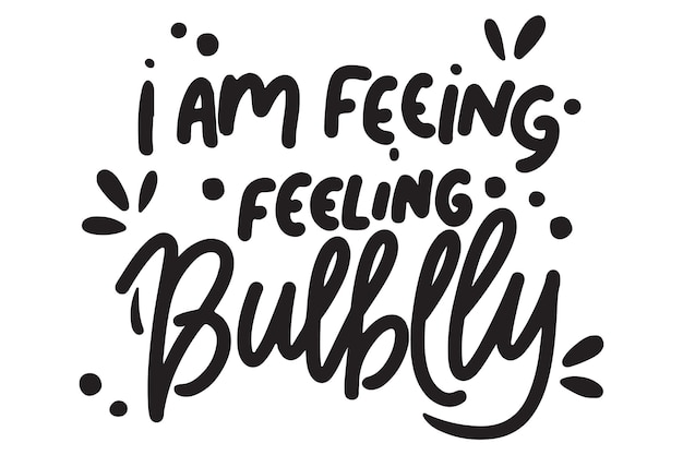 Vector i am feeling bubbly text vector illustration