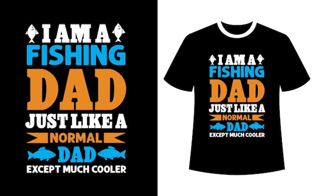 I am a fishing dad just like a normal dad except much cooler shirt