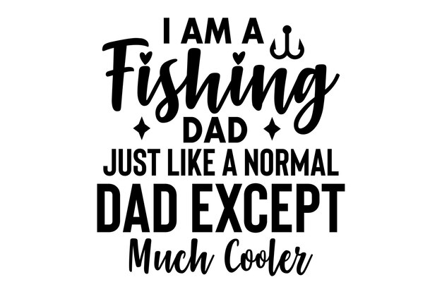 Premium Vector  I am a fishing dad just like a normal dad except much  cooler