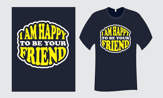 私はあなたの友達のTシャツのデザインテンプレートになって幸せです