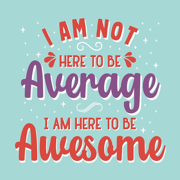 Vector i am not here to be average i am here to be awesome typography vector design template