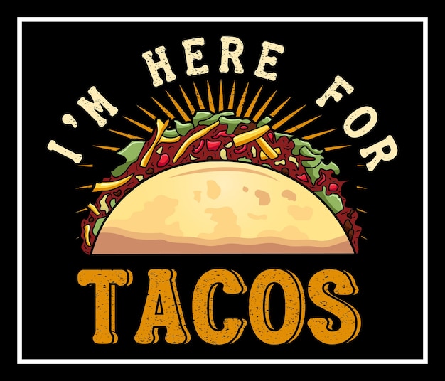 I am here for tacos creative t-shirt design for tacos lover