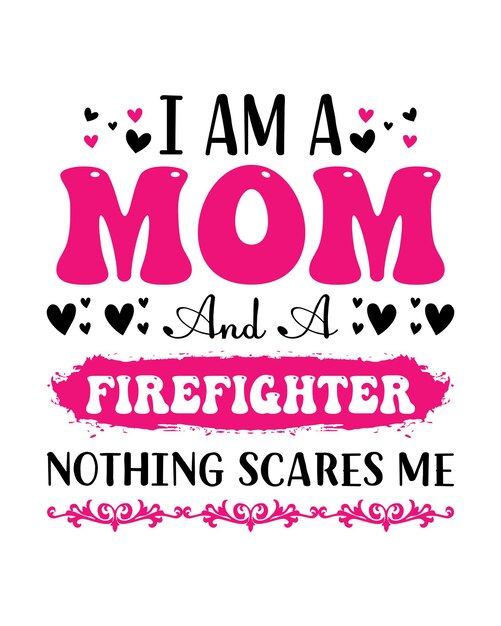 I am a mom and a firefighter nothing scares me t shirt design print template