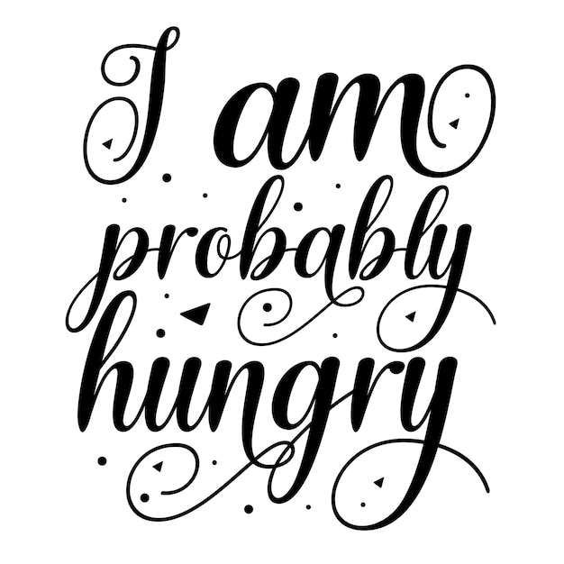 I am probably hungry typography premium vector design quote template