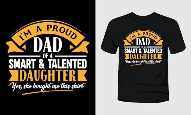 I am a proud dad of a smart and talented daughter yes, she bought me this shirt