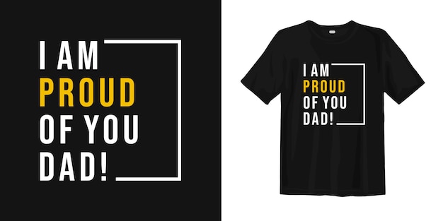 I am proud of you dad. Father's day inspirational quotes typography t-shirt design