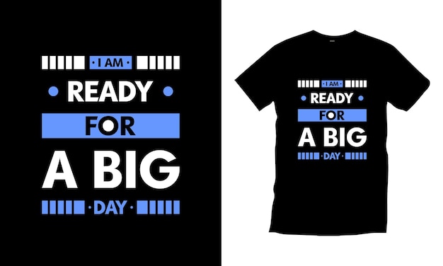 I am a ready for a big day modern quotes t shirt design