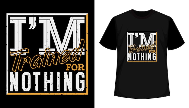 I am trained for nothing quotes typography t shirt design