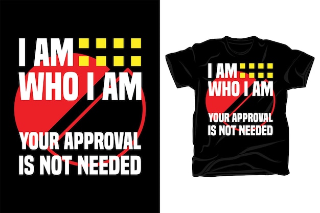 Vector i am who i am your approval is not needed typography t shirt design