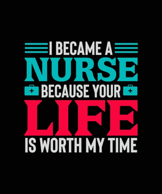 I Became A Nurse Because Your Life Is Worth My Time Nurse Tshirt Design Nurse Typography